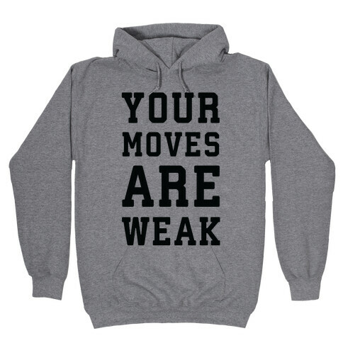 Your Moves Are Weak Hooded Sweatshirt