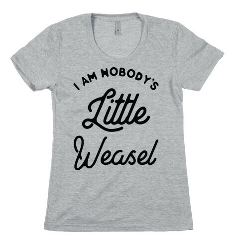 I'm Nobody's Little Weasel Womens T-Shirt
