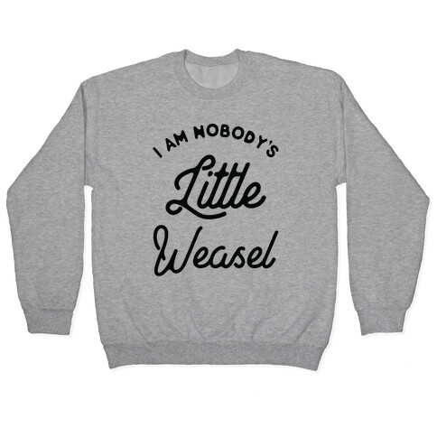 I'm Nobody's Little Weasel Pullover