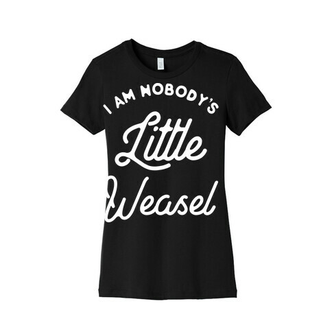I'm Nobody's Little Weasel Womens T-Shirt