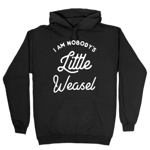 I'm Nobody's Little Weasel Hooded Sweatshirt