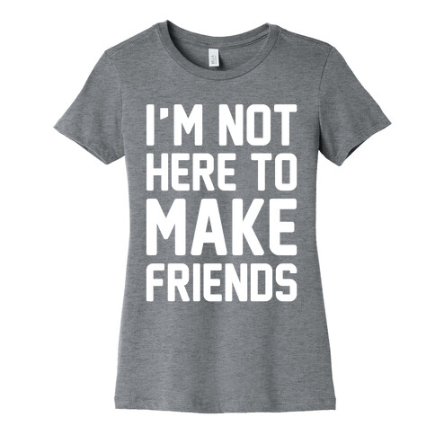 I'm Not Here To Make Friends White Print Womens T-Shirt