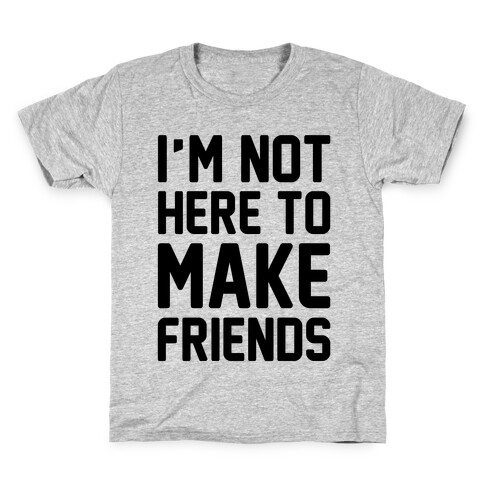 I'm Not Here To Make Friends  Kids T-Shirt