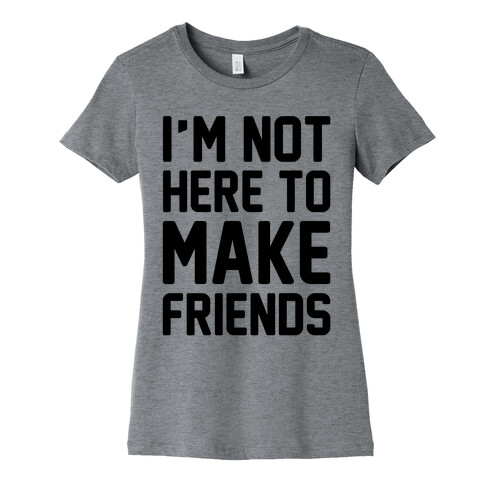 I'm Not Here To Make Friends  Womens T-Shirt