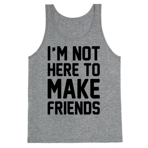 I'm Not Here To Make Friends  Tank Top