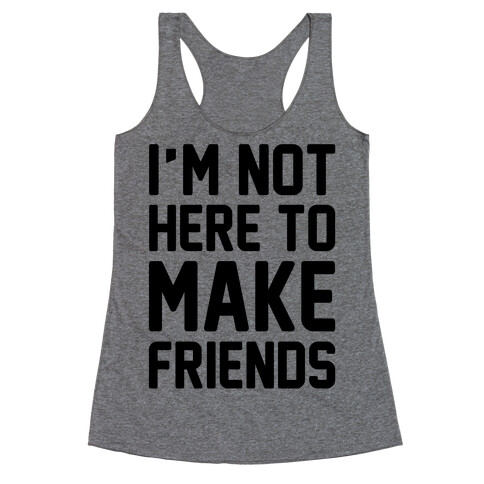 I'm Not Here To Make Friends  Racerback Tank Top
