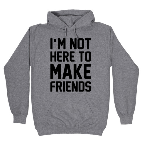 I'm Not Here To Make Friends  Hooded Sweatshirt