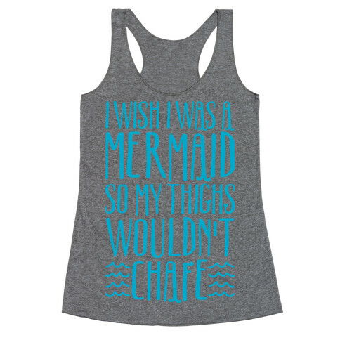 I Wish I Was A Mermaid So My Thighs Wouldn't Chafe  Racerback Tank Top