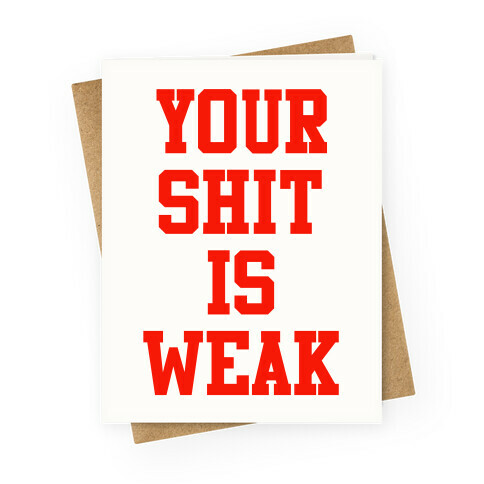 Your Shit is Weak Greeting Card