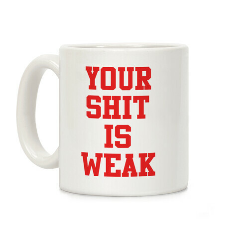 Your Shit is Weak Coffee Mug