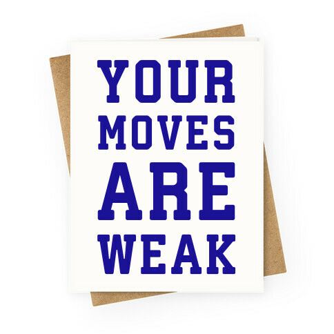 Your Moves Are Weak Greeting Card