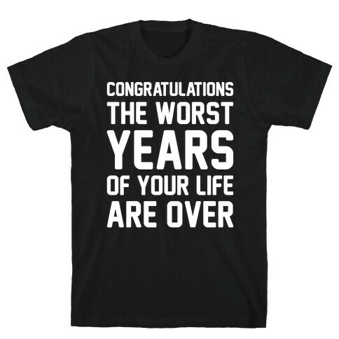 Congratulations The Worst Years of Your Life Are Over  T-Shirt
