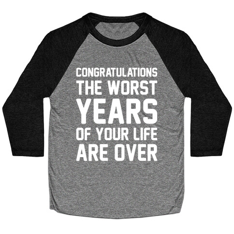 Congratulations The Worst Years of Your Life Are Over  Baseball Tee