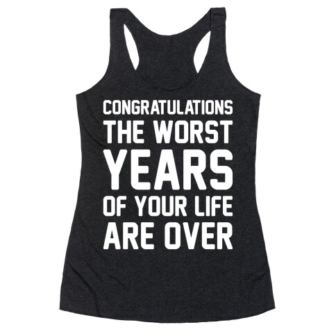 Congratulations The Worst Years of Your Life Are Over  Racerback Tank Top