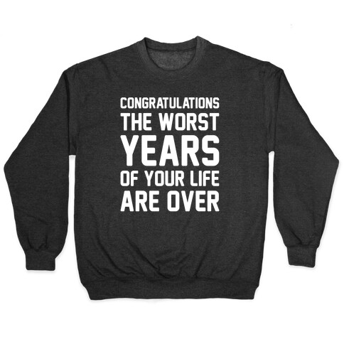 Congratulations The Worst Years of Your Life Are Over  Pullover