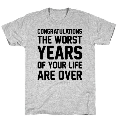 Congratulations The Worst Years of Your Life Are Over  T-Shirt