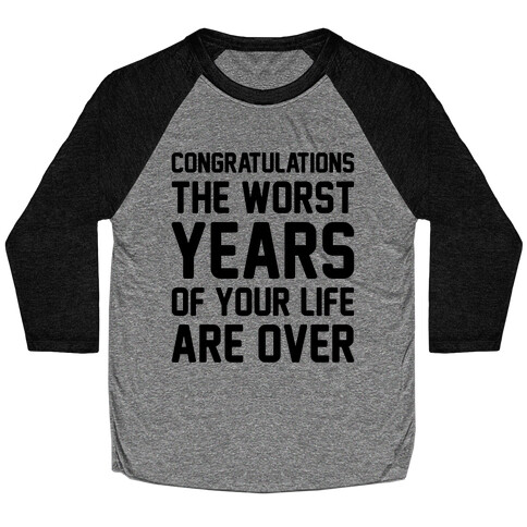 Congratulations The Worst Years of Your Life Are Over  Baseball Tee