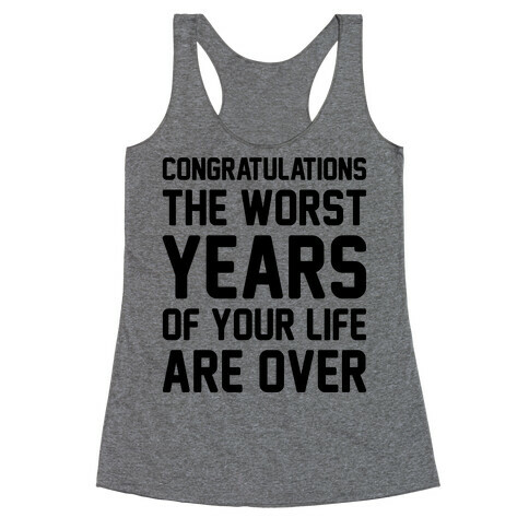 Congratulations The Worst Years of Your Life Are Over  Racerback Tank Top