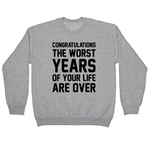 Congratulations The Worst Years of Your Life Are Over  Pullover