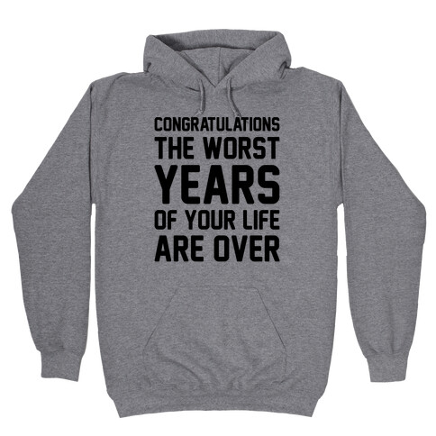 Congratulations The Worst Years of Your Life Are Over  Hooded Sweatshirt