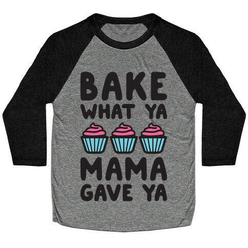 Bake What Ya Mama Gave Ya Baseball Tee