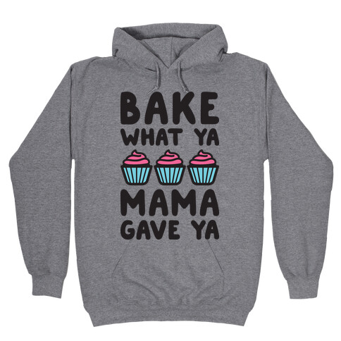 Bake What Ya Mama Gave Ya Hooded Sweatshirt