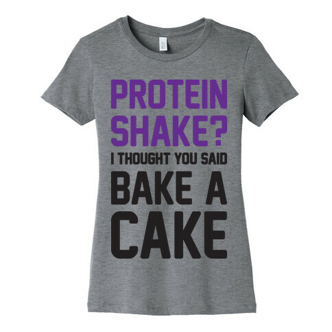 Protein Shake? I Thought You Said Bake A Cake Womens T-Shirt