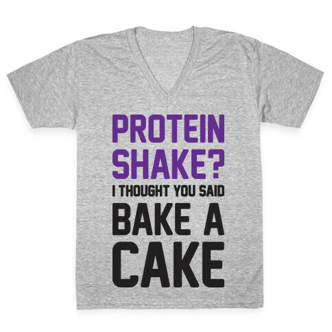 Protein Shake? I Thought You Said Bake A Cake V-Neck Tee Shirt