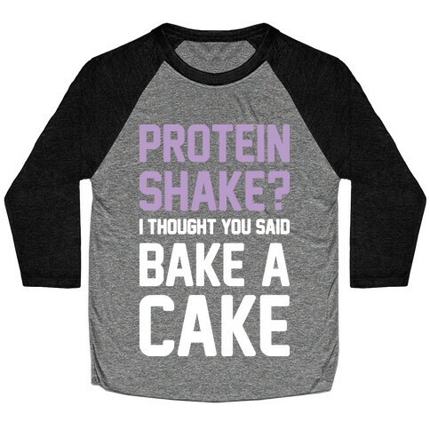 Protein Shake? I Thought You Said Bake A Cake Baseball Tee