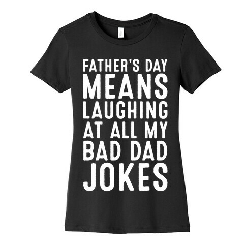 Father's Day Means Laughing At All My Bad Dad Jokes White Print Womens T-Shirt