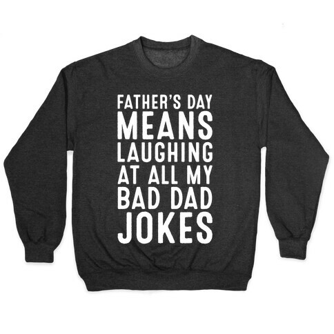 Father's Day Means Laughing At All My Bad Dad Jokes White Print Pullover