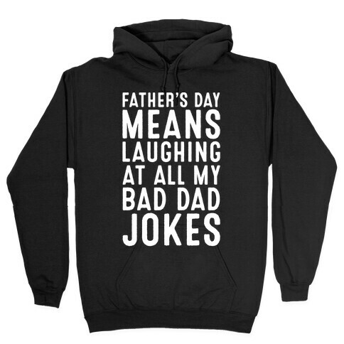 Father's Day Means Laughing At All My Bad Dad Jokes White Print Hooded Sweatshirt