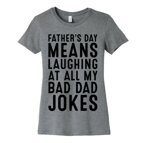 Father's Day Means Laughing At All My Bad Dad Jokes Womens T-Shirt