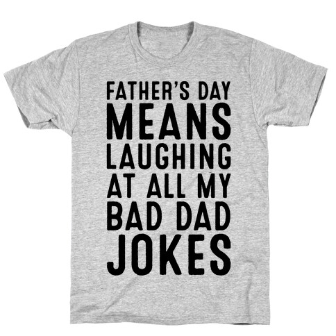 Father's Day Means Laughing At All My Bad Dad Jokes T-Shirt