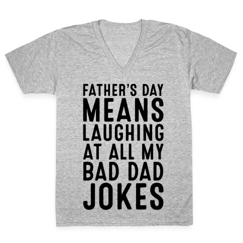 Father's Day Means Laughing At All My Bad Dad Jokes V-Neck Tee Shirt