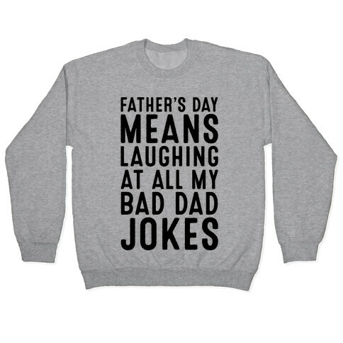 Father's Day Means Laughing At All My Bad Dad Jokes Pullover