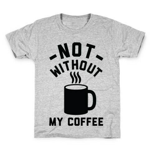 Not Without My Coffee Kids T-Shirt