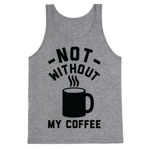 Not Without My Coffee Tank Top