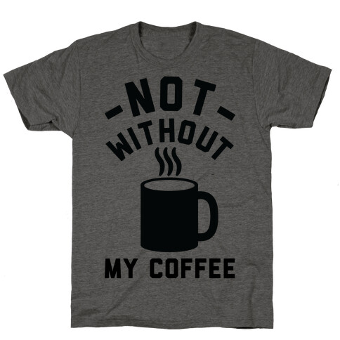 Not Without My Coffee T-Shirt