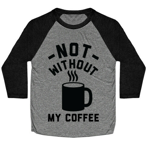 Not Without My Coffee Baseball Tee