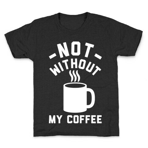 Not Without My Coffee Kids T-Shirt