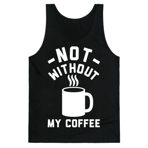 Not Without My Coffee Tank Top
