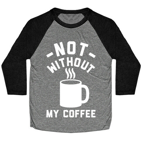 Not Without My Coffee Baseball Tee