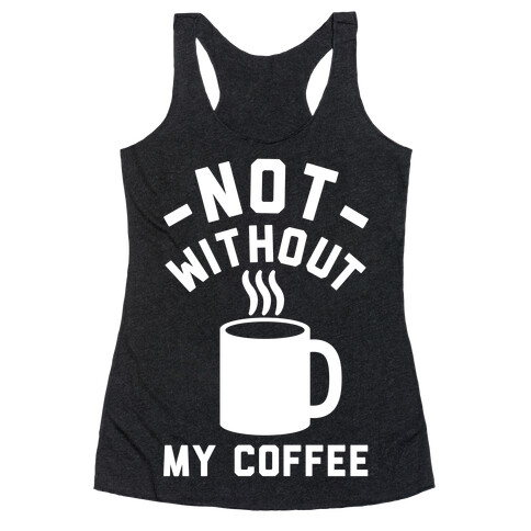 Not Without My Coffee Racerback Tank Top