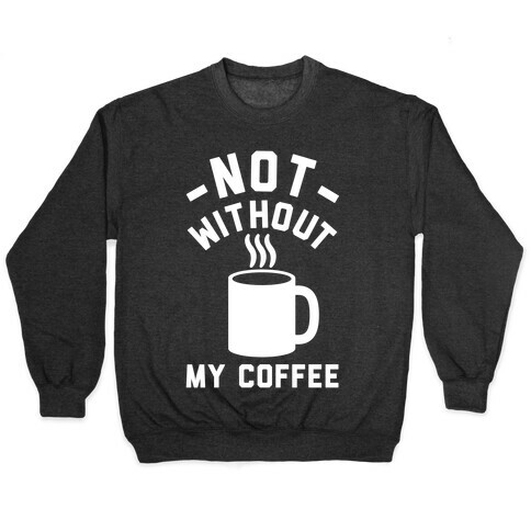 Not Without My Coffee Pullover