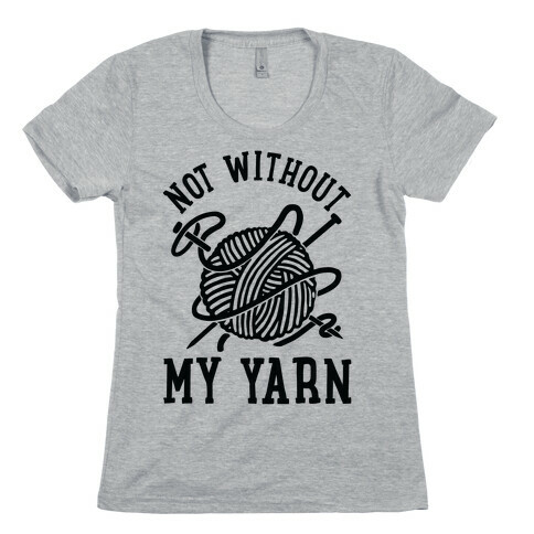Not Without My Yarn Womens T-Shirt