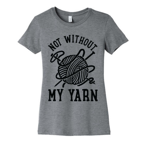 Not Without My Yarn Womens T-Shirt