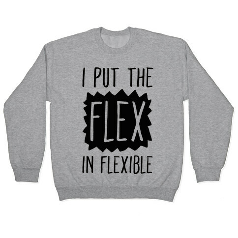 I Put The Flex In Flexible Pullover