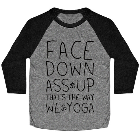 Face Down Ass Up That's The Way We Yoga Baseball Tee