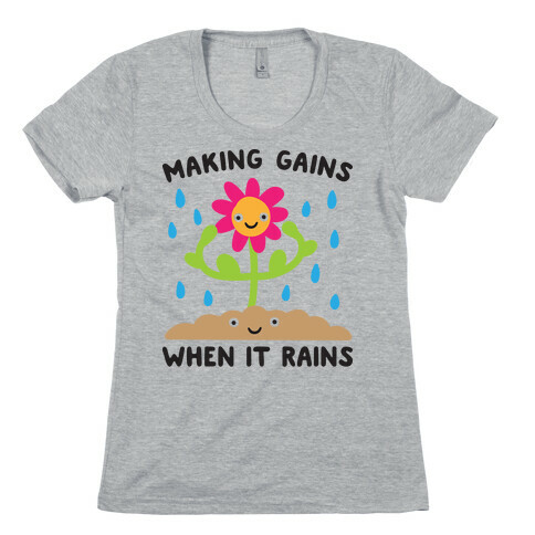 Making Gains When It Rains Flower Womens T-Shirt